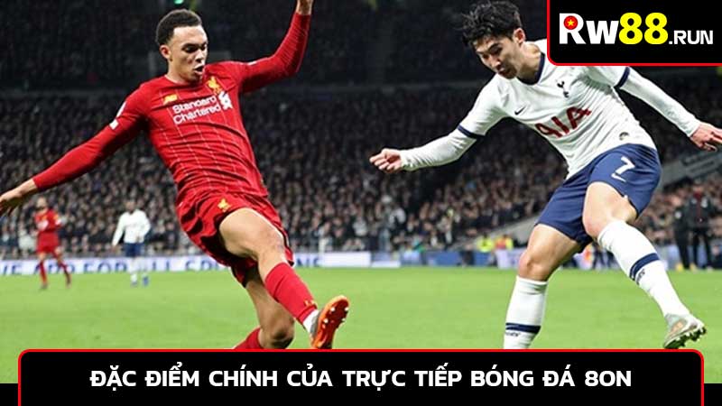 Đặc điểm chính của trực tiếp bóng đá 8on