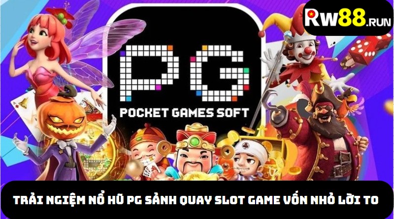 Trải ngiệm nổ hũ PG sảnh quay slot game vốn nhỏ lời to